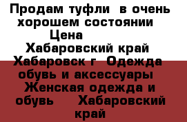 Продам туфли, в очень хорошем состоянии › Цена ­ 1 000 - Хабаровский край, Хабаровск г. Одежда, обувь и аксессуары » Женская одежда и обувь   . Хабаровский край